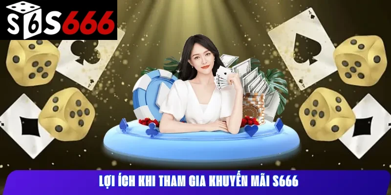 Lợi Ích Khi Tham Gia Khuyến Mãi S666