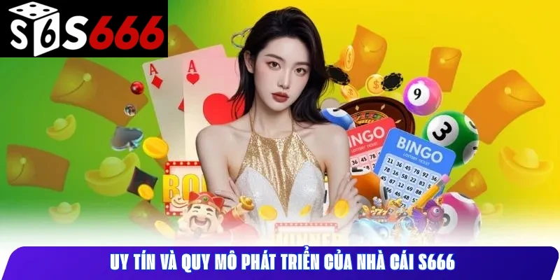 Uy tín và quy mô phát triển của nhà cái S666