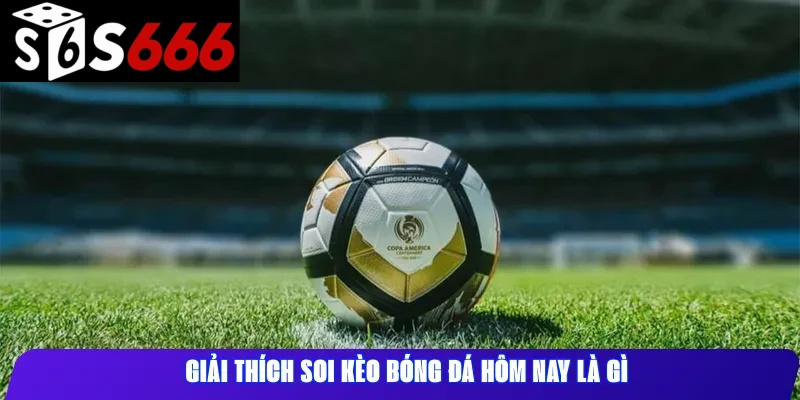 Giải thích soi kèo bóng đá hôm nay là gì