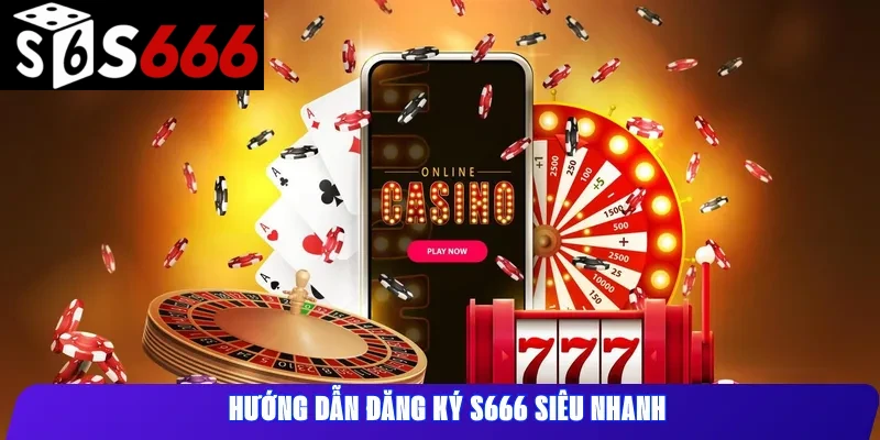 Hướng dẫn đăng ký s666 siêu nhanh