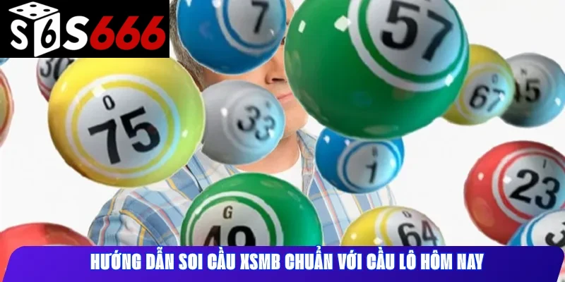 Hướng dẫn soi cầu XSMB chuẩn với cầu lô hôm nay
