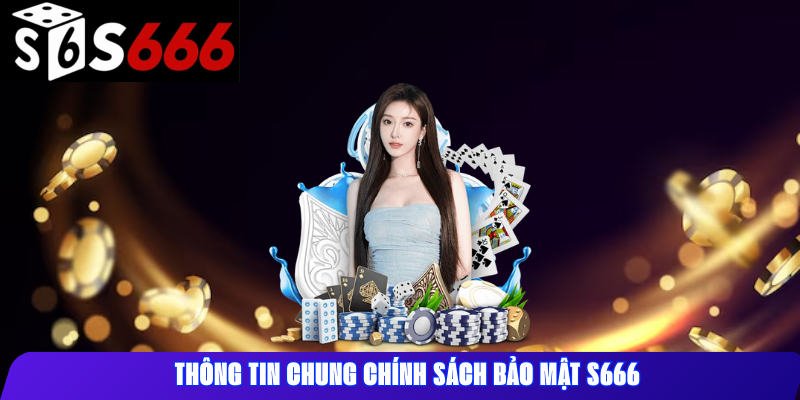 Thông tin chung chính sách bảo mật S666