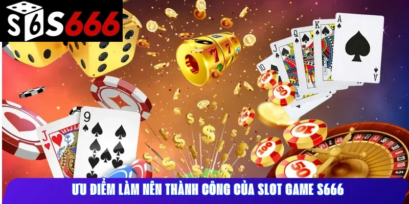 Ưu điểm làm nên thành công của Slot Game S666