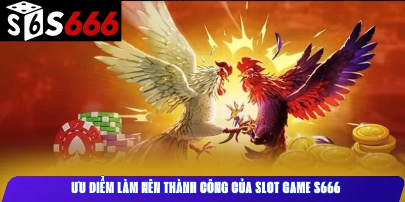 Ưu điểm làm nên thành công của Slot Game S666