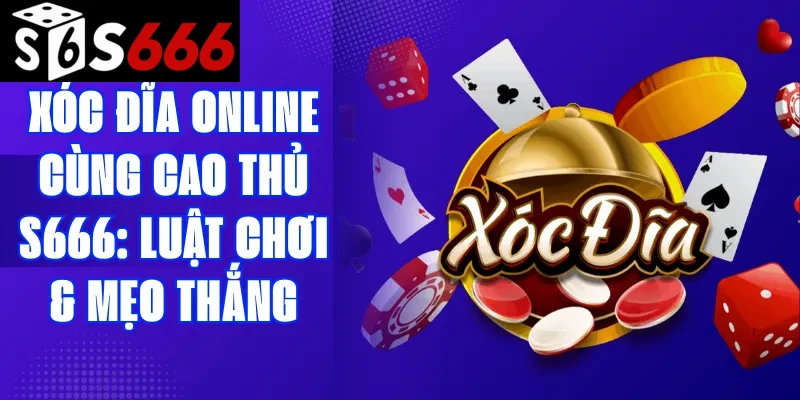 Xóc đĩa online cùng cao thủ S666
