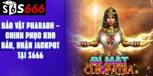 Bảo Vật Pharaoh – Chinh Phục Kho Báu, Nhận Jackpot Tại S666