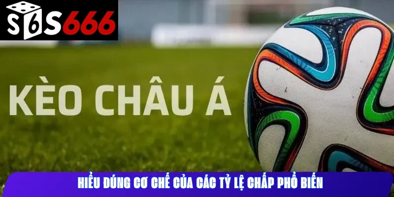 Hiểu đúng cơ chế của các tỷ lệ chấp phổ biến