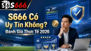 S666 Có Uy Tín Không? Đánh Giá Thực Tế 2026