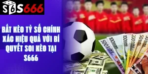 Bắt Kèo Tỷ Số Chính Xác Hiệu Quả Với Bí Quyết Soi Kèo Tại S666