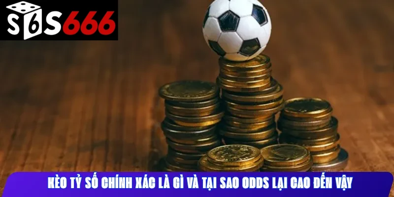 Kèo Tỷ Số Chính Xác Là Gì Và Tại Sao Odds Lại Cao Đến VậyKèo Tỷ Số Chính Xác Là Gì Và Tại Sao Odds Lại Cao Đến Vậy